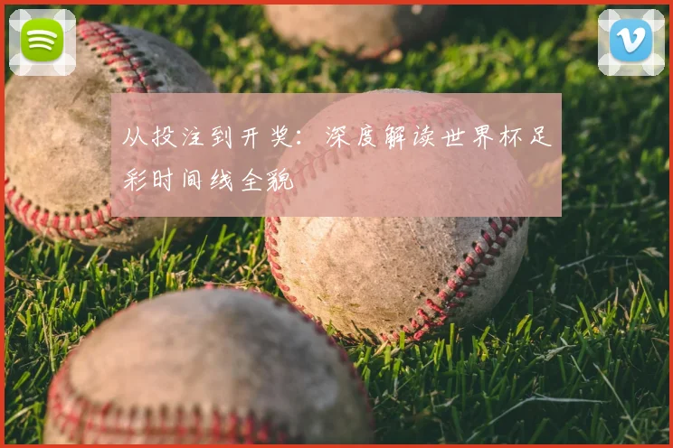 从投注到开奖：深度解读世界杯足彩时间线全貌