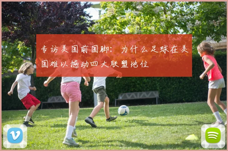 专访美国前国脚：为什么足球在美国难以撼动四大联盟地位